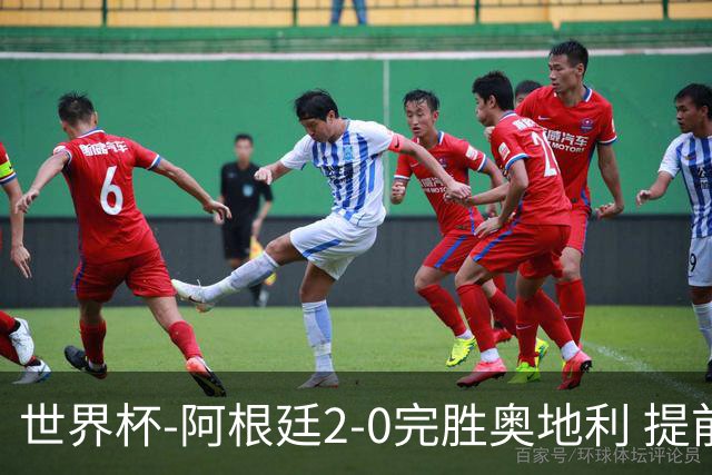 世界杯-阿根廷2-0完胜奥地利 提前一轮小组出线